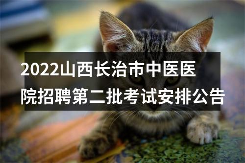 2022山西长治市中医医院招聘第二批考试安排公告 图片