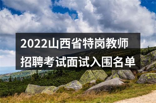 2022山西省特岗教师招聘考试面试入围名单 图片