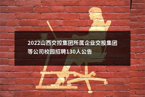2022山西交控集团所属企业交投集团等公司校园招聘130人公告 图片
