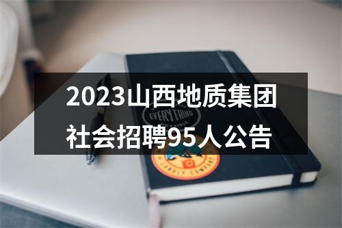 2023山西地质集团社会招聘95人公告 图片